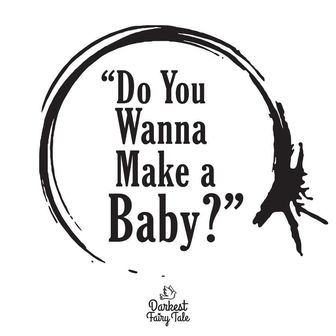 “Do you wanna make a baby?”
