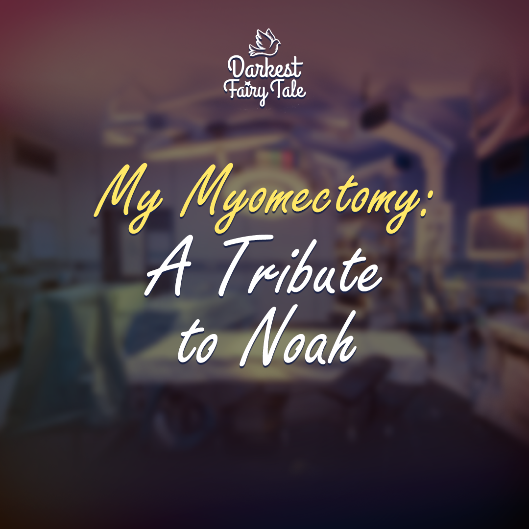 My Myomectomy: A Tribute to Noah
